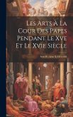 Les Arts À La Cour Des Papes Pendant Le Xve Et Le Xvie Siècle: Sixte IV - Léon X, 1471-1521