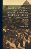 Voyage En Egypte, En Nubie, Dans Les Deserts De Beyouda, Des Bicharys Et Sur Les Cotes De La Mer Rouge; Volume 1