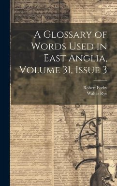 A Glossary of Words Used in East Anglia, Volume 31, issue 3 - Rye, Walter; Forby, Robert