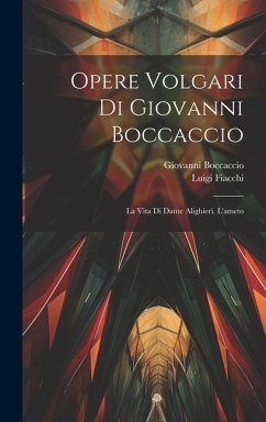 Opere Volgari Di Giovanni Boccaccio: La Vita Di Dante Alighieri. L'ameto - Boccaccio, Giovanni; Fiacchi, Luigi