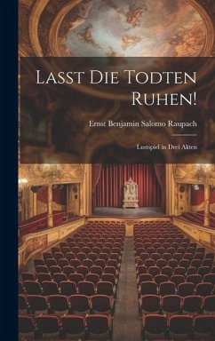 Lasst Die Todten Ruhen!: Lustspiel in Drei Akten - Raupach, Ernst Benjamin Salomo