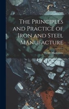 The Principles and Practice of Iron and Steel Manufacture - Macfarlane, Walter