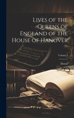 Lives of the Queens of England of the House of Hanover; Volume 1 - Doran