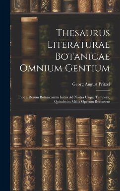 Thesaurus Literaturae Botanicae Omnium Gentium: Inde a Rerum Botanicarum Initiis Ad Nostra Usque Tempora, Quindecim Millia Operum Recensens - Pritzel, Georg August