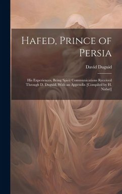 Hafed, Prince of Persia: His Experiences, Being Spirit Communications Received Through D. Duguid, With an Appendix [Compiled by H. Nisbet] - Duguid, David
