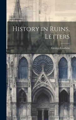 History in Ruins, Letters - Godwin, George