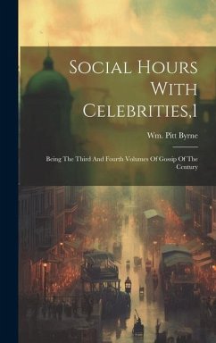 Social Hours With Celebrities,1: Being The Third And Fourth Volumes Of Gossip Of The Century - Byrne, Wm Pitt