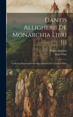 Dantis Alligherii De Monarchia Libri Iii: Codicum Manuscriptorum Ope Emendati Per Carolum Witte - Alighieri, Dante; Witte, Karl
