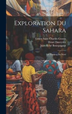 Exploration Du Sahara: Les Touâreg Du Nord - Bourguignat, Jules René; Duveyrier, Henri; Cosson, Ernest Saint Charles