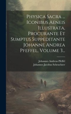 Physica Sacra ... Iconibus Aeneis Illustrata, Procurante Et Sumptus Suppeditante Johanne Andrea Pfeffel, Volume 3... - Scheuchzer, Johannes Jacobus