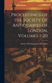 Proceedings of the Society of Antiquaries of London, Volumes 1-20