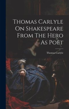 Thomas Carlyle On Shakespeare From The Hero As Poet - Carlyle, Thomas