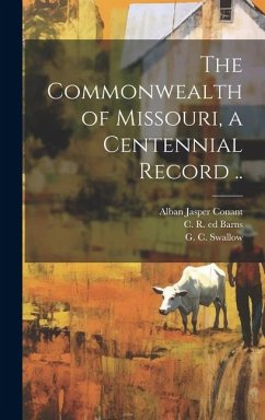 The Commonwealth of Missouri, a Centennial Record .. - Conant, Alban Jasper