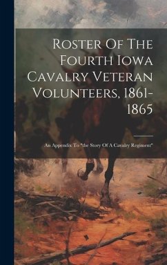 Roster Of The Fourth Iowa Cavalry Veteran Volunteers, 1861-1865: An Appendix To 