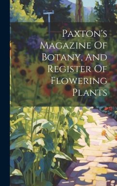 Paxton's Magazine Of Botany, And Register Of Flowering Plants - Anonymous