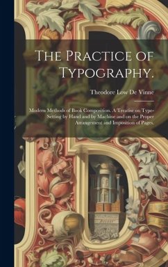 The Practice of Typography.: Modern Methods of Book Composition. A Treatise on Type-setting by Hand and by Machine and on the Proper Arrangement an