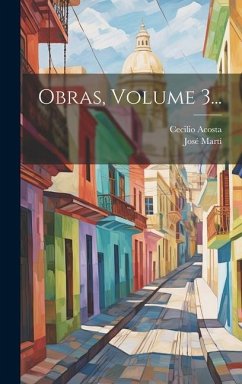 Obras, Volume 3... - Acosta, Cecilio; Martí, José