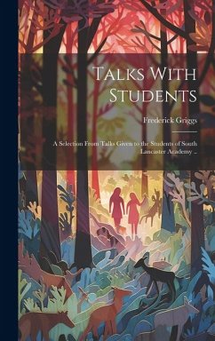 Talks With Students; a Selection From Talks Given to the Students of South Lancaster Academy .. - Griggs, Frederick