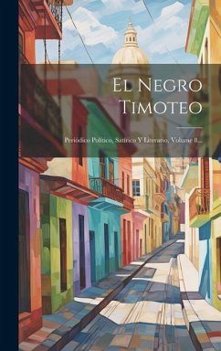 El Negro Timoteo: Periódico Político, Satírico Y Literario, Volume 8... - Anonymous