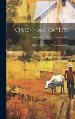 Original Papers: Haight, T.w. Three Wisconsin Cushings - Commission, Wisconsin History