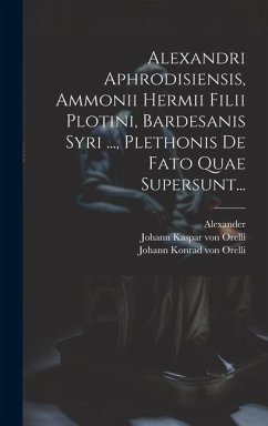 Alexandri Aphrodisiensis, Ammonii Hermii Filii Plotini, Bardesanis Syri ..., Plethonis De Fato Quae Supersunt... - (Aphrodisiensis), Alexander