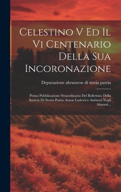 Celestino V Ed Il Vi Centenario Della Sua Incoronazione: Prima Pubblicazione Straordinaria Del Bollettino Della Società Di Storia Patria Anton Ludovic