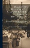 Description Historique Des Château, Bourg Et Forest De Fontainebleau: Contenant Une Explication Historique Des Peintures, Tableaux, Reliefs, Statuës,