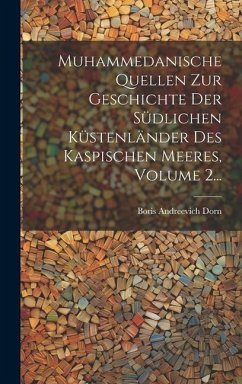 Muhammedanische Quellen Zur Geschichte Der Südlichen Küstenländer Des Kaspischen Meeres, Volume 2... - Dorn, Boris Andreevich