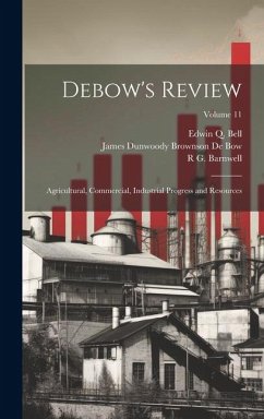 Debow's Review: Agricultural, Commercial, Industrial Progress and Resources; Volume 11 - De Bow, James Dunwoody Brownson; Barnwell, R. G.; Bell, Edwin Q.