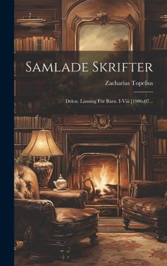 Samlade Skrifter: Delen. Läsning För Barn. I-viii [1906-07... - Topelius, Zacharias