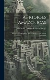As Regiões Amazonicas: Estudos Chorographicos Dos Estados Do Gram Pará E Amazonas