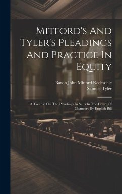 Mitford's And Tyler's Pleadings And Practice In Equity: A Treatise On The Pleadings In Suits In The Court Of Chancery By English Bill - Tyler, Samuel