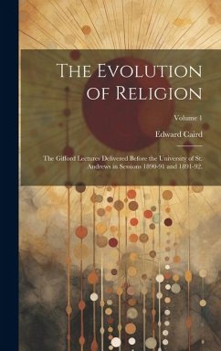 The Evolution of Religion: The Gifford Lectures Delivered Before the University of St. Andrews in Sessions 1890-91 and 1891-92.; Volume 1 - Caird, Edward
