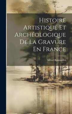 Histoire Artistique Et Archéologique De La Gravure En France - Bonnardot, Alfred