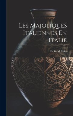 Les Majoliques Italiennes En Italie - Molinier, Emile