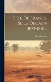 L'île De France Sous Decaen 1803-1810...