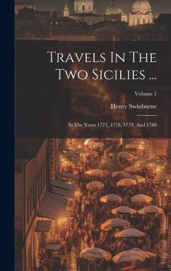 Travels In The Two Sicilies ...: In The Years 1777, 1778, 1779, And 1780; Volume 1 - Swinburne, Henry