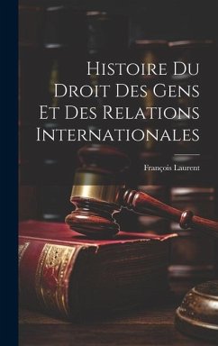 Histoire Du Droit Des Gens Et Des Relations Internationales - Laurent, François