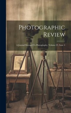 Photographic Review: A Journal Devoted To Photography, Volume 23, Issue 4 - Anonymous