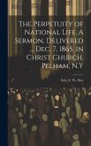 The Perpetuity of National Life. A Sermon, Delivered ... Dec. 7, 1865, in Christ Church, Pelham, N.Y
