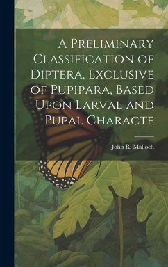 A Preliminary Classification of Diptera, Exclusive of Pupipara, Based Upon Larval and Pupal Characte - Malloch, John R.