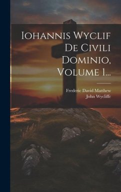 Iohannis Wyclif De Civili Dominio, Volume 1... - Wycliffe, John