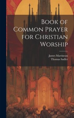 Book of Common Prayer for Christian Worship - Martineau, James; Sadler, Thomas