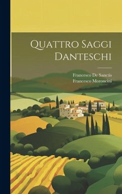 Quattro Saggi Danteschi - De Sanctis, Francesco; Moroncini, Francesco