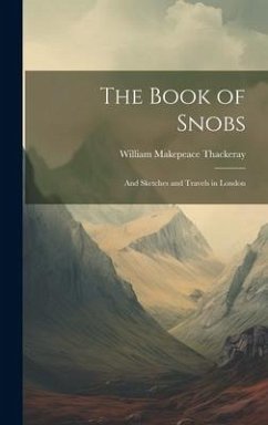 The Book of Snobs: And Sketches and Travels in London - Thackeray, William Makepeace