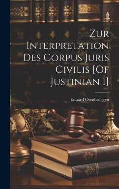 Zur Interpretation Des Corpus Juris Civilis [Of Justinian I] - Osenbrüggen, Eduard