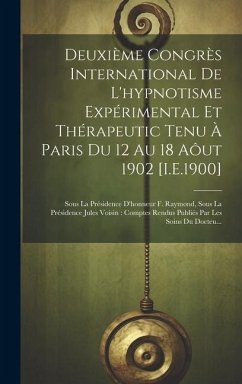 Deuxième Congrès International De L'hypnotisme Expérimental Et Thérapeutic Tenu À Paris Du 12 Au 18 Aôut 1902 [I.E.1900]: Sous La Présidence D'honneur - Anonymous