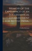 Memoir of the Expediency of an Ecclesiastical Establishment for British India..
