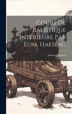 Cours De Balistique Intérieure Par Edm. Haesen... - Haesen, Edmond