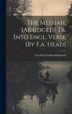 The Messiah, [Abridged] Tr. Into Engl. Verse [By F.a. Head] - Klopstock, Friedrich Gottlieb